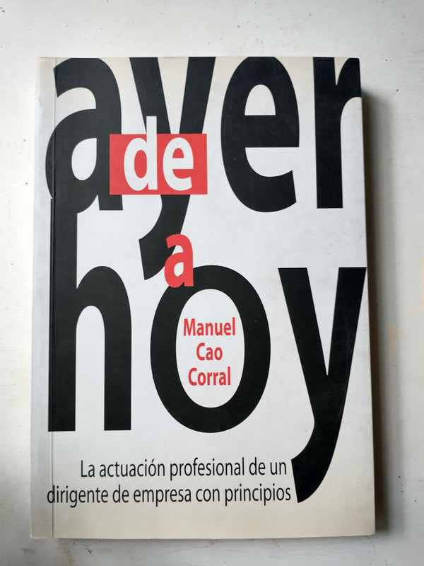 Libro usado en venta: De ayer a hoy - La actuacion profesional de un dirigente de Manuel Cao Corral; editorial Ediciones del autor impreso en 2007.1