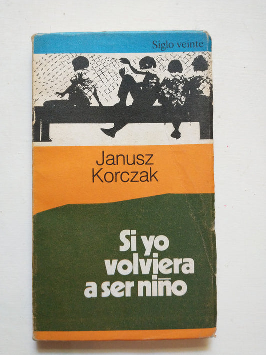 Libro usado en venta: Si yo volviera a ser ni?o de Janusz Korczak; editorial Siglo Veinte impreso en 1984 realizamos envios a todo el mundo.1