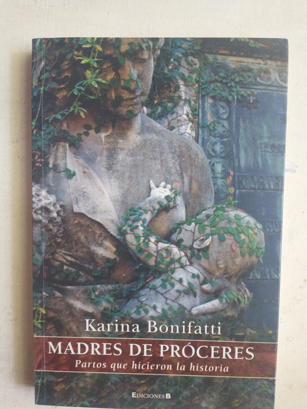Libro usado en venta: Madres de proceres de Karina Bonifatti; editorial Ediciones B impreso en 2010 realizamos envios a todo el mundo.1