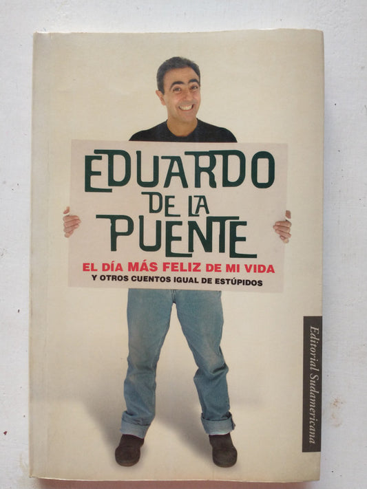 Libro usado en venta: El dia mas feliz de mi vida de Eduardo de la Puente; editorial Sudamericana impreso en 2004 realizamos envios a todo el mundo.1