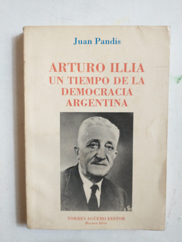 Libro usado en venta: Arturo Illia - Un tiempo de la democracia argentina de Juan Pandis; editorial Torres Agüero impreso en 1993.1