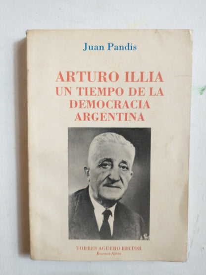 Libro usado en venta: Arturo Illia - Un tiempo de la democracia argentina de Juan Pandis; editorial Torres Agüero impreso en 1993.1