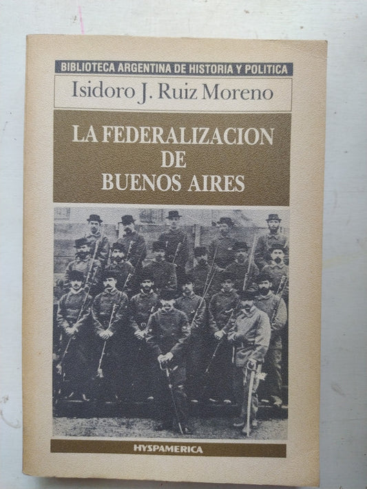Libro usado en venta: La federalizacion de Buenos Aires de Isidoro J. Ruiz Moreno; editorial Hyspamerica impreso en 1986 envios a todo el mundo.1