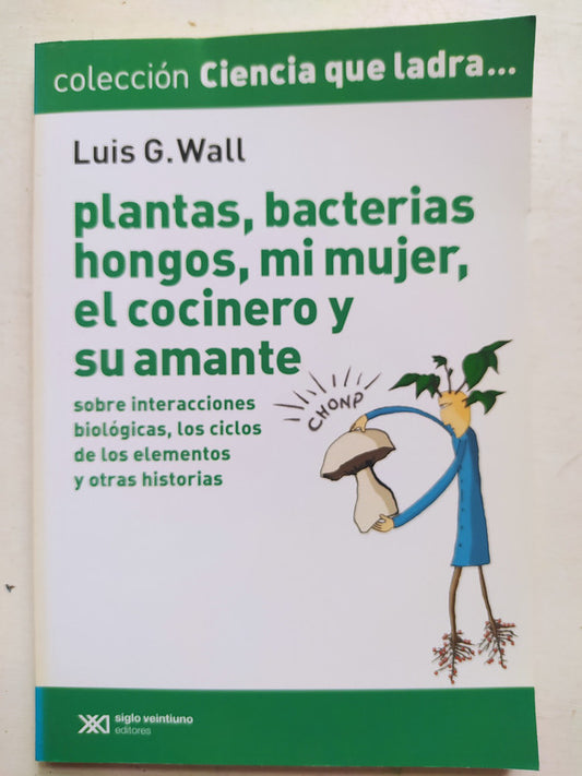 Libro usado en venta: Plantas, bacterias hongos, mi mujer, el cocinero y su amante de Luis G. Wall; editorial Siglo XXI impreso en 2011.1