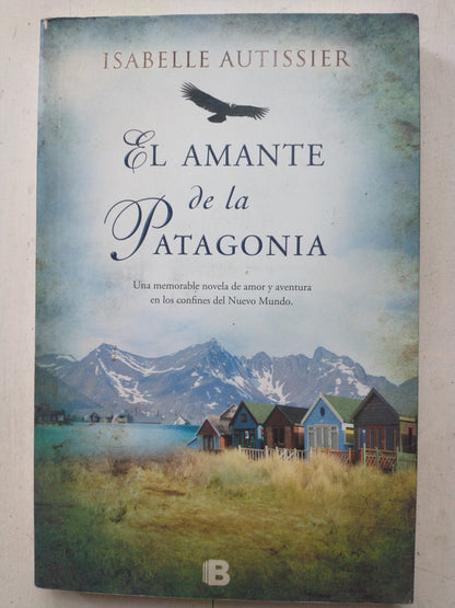 Libro usado en venta: El amante de la Patagonia de Isabelle Autissier; editorial Ediciones B impreso en 2013 realizamos envios a todo el mundo.1
