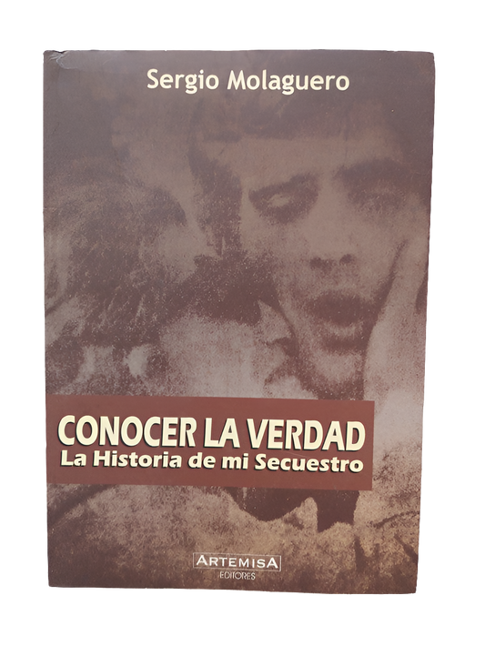Libro usado Conocer la verdad – La historia de mi secuestro de Sergio Molaguero, editorial Artemisa, edición 2008. Envíos internacionales disponibles.
